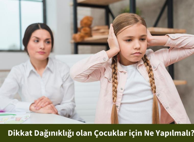 Dikkat Dağınıklığı Olan Çocuklar için Ne Yapılmalı?